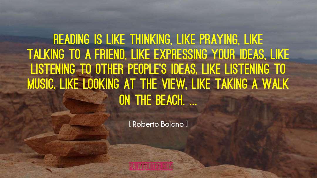 Roberto Bolano Quotes: Reading is like thinking, like