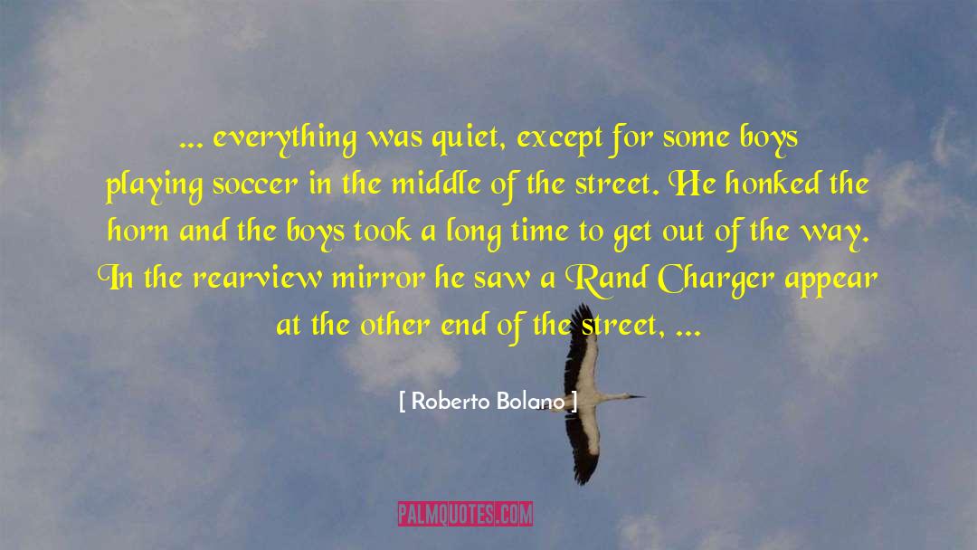 Roberto Bolano Quotes: ... everything was quiet, except