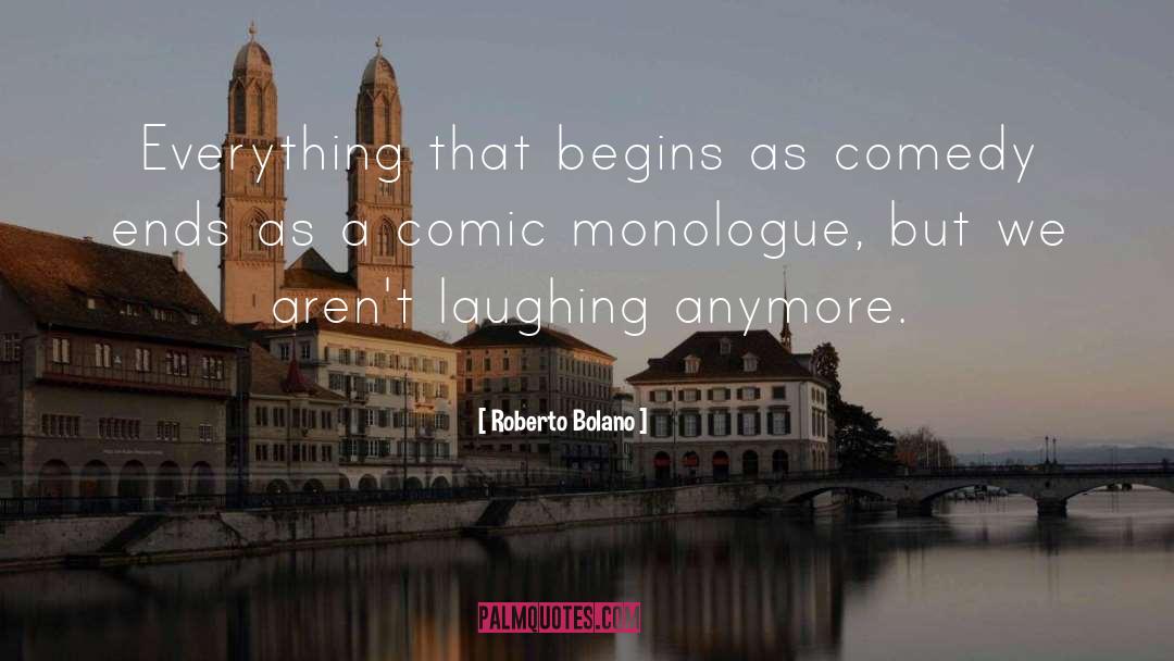 Roberto Bolano Quotes: Everything that begins as comedy