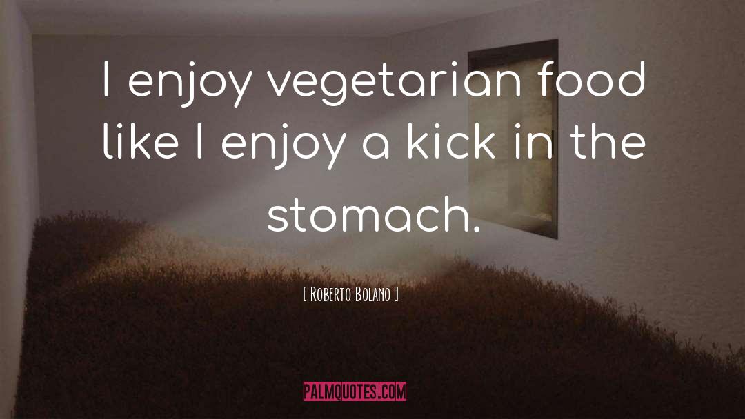 Roberto Bolano Quotes: I enjoy vegetarian food like