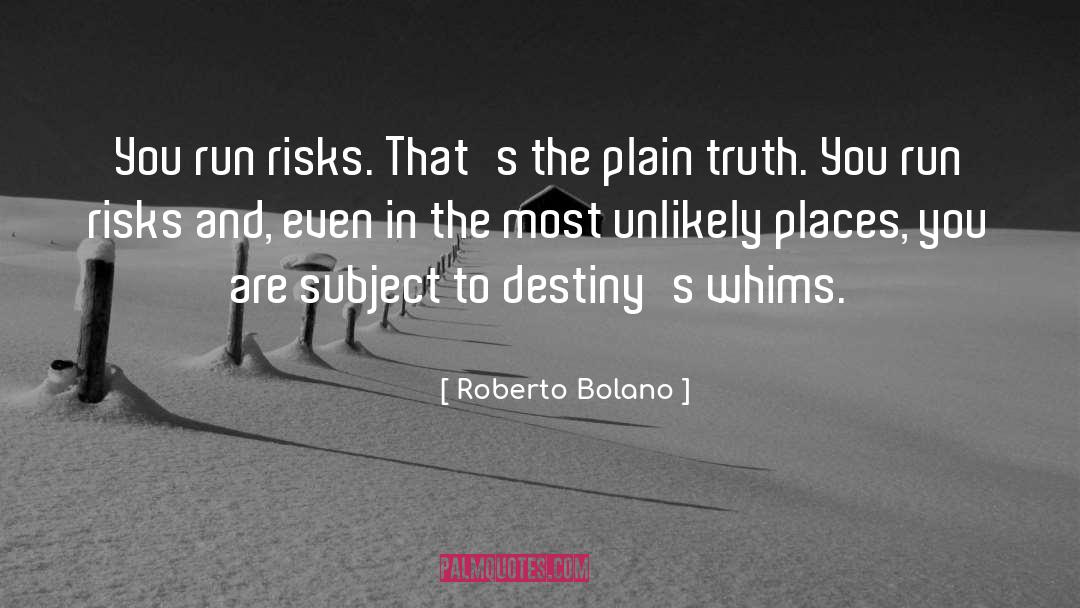 Roberto Bolano Quotes: You run risks. That's the