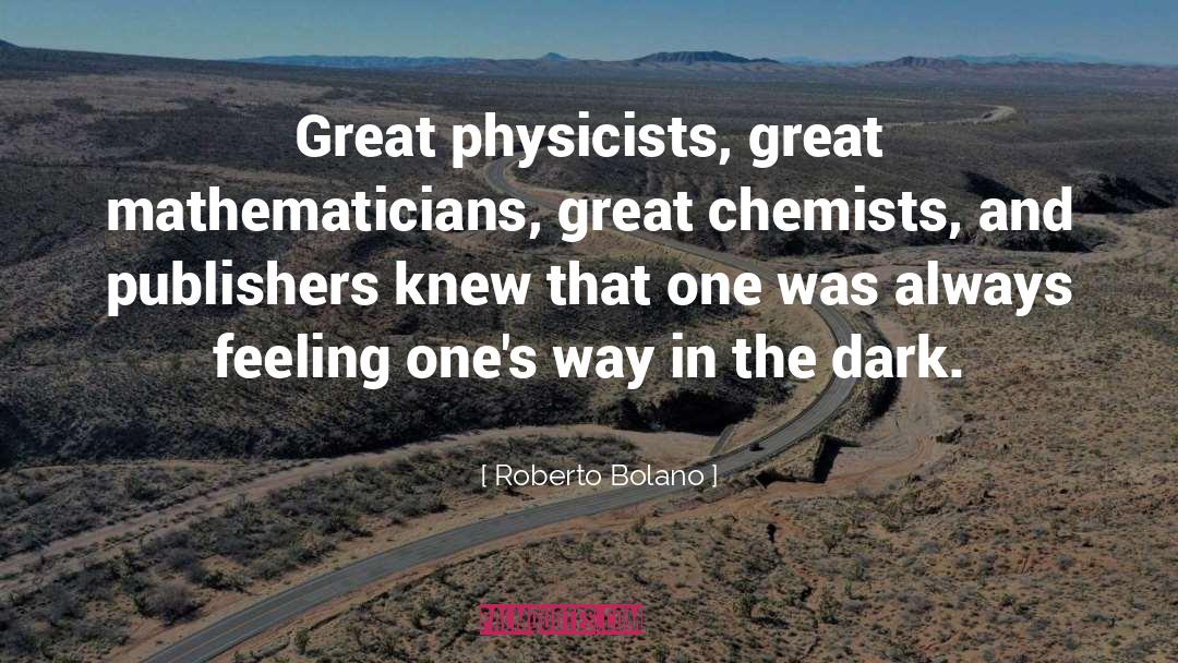 Roberto Bolano Quotes: Great physicists, great mathematicians, great