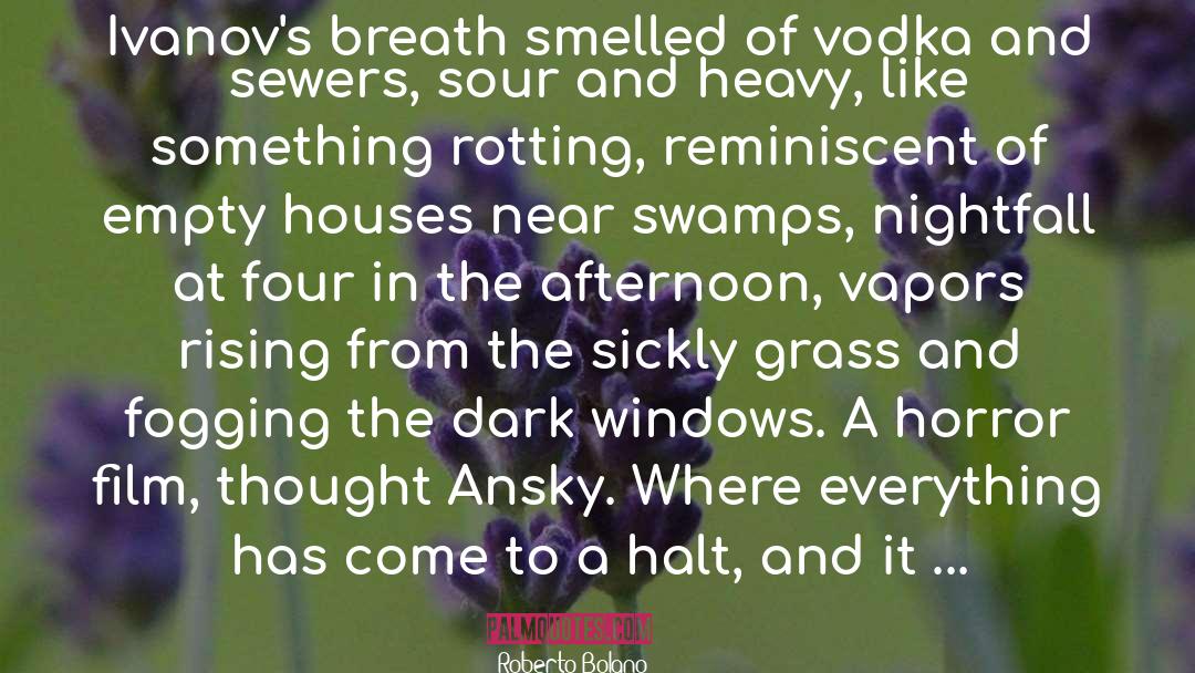 Roberto Bolano Quotes: Ivanov's breath smelled of vodka