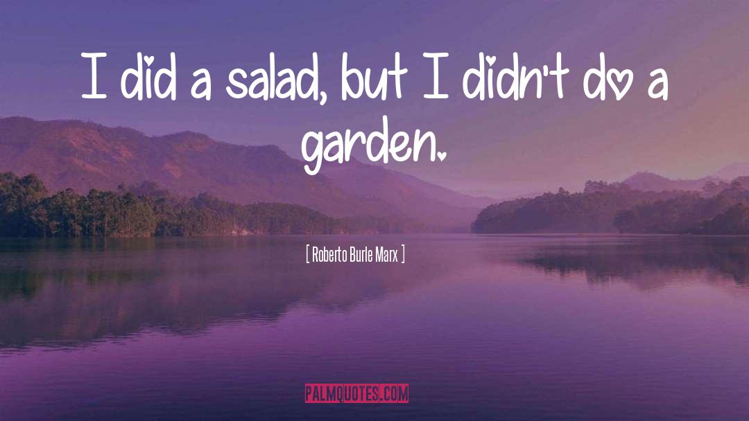 Roberto Burle Marx Quotes: I did a salad, but