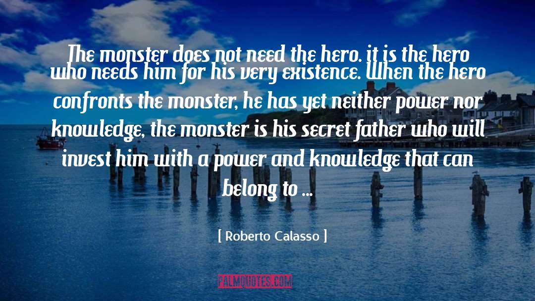 Roberto Calasso Quotes: The monster does not need