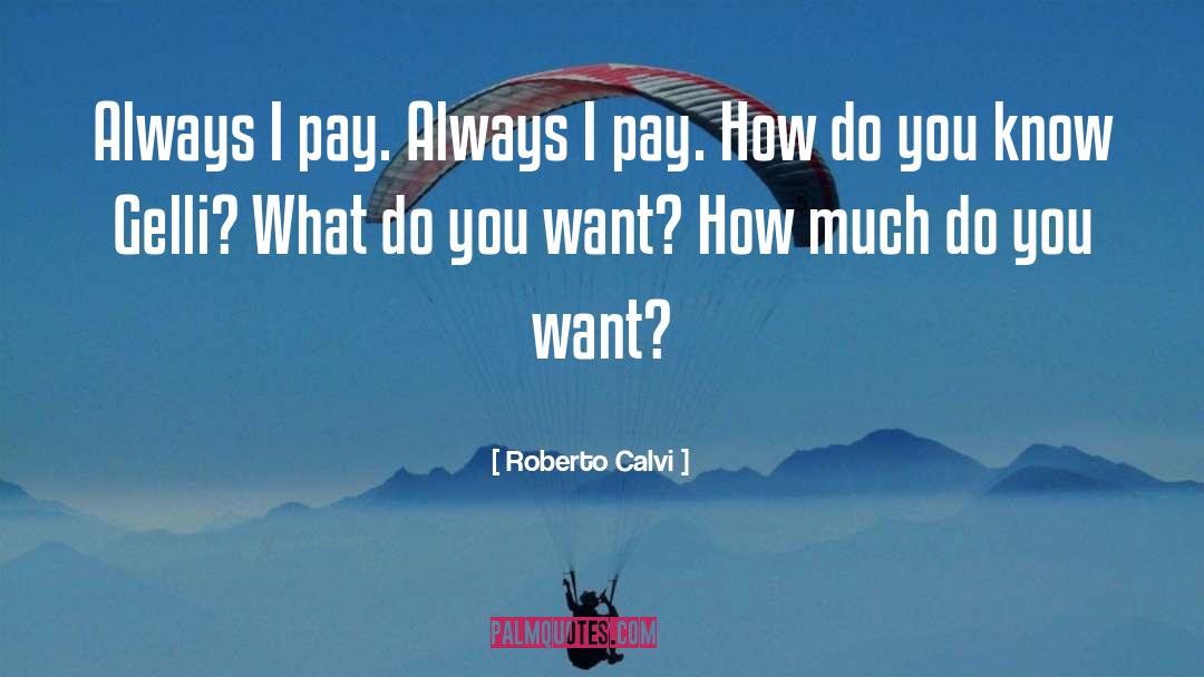 Roberto Calvi Quotes: Always I pay. Always I