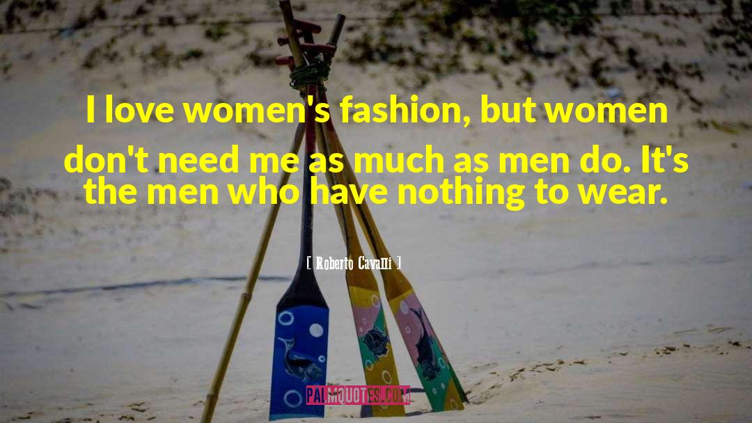 Roberto Cavalli Quotes: I love women's fashion, but