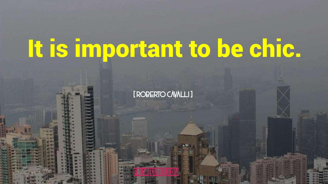 Roberto Cavalli Quotes: It is important to be