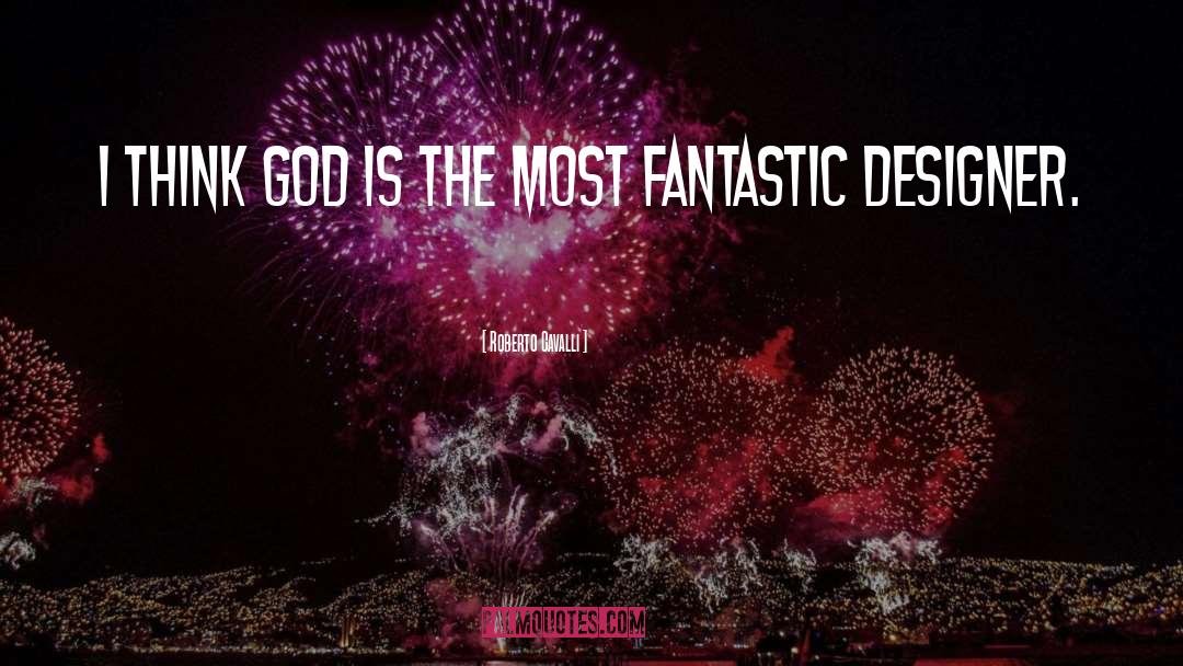 Roberto Cavalli Quotes: I think God is the
