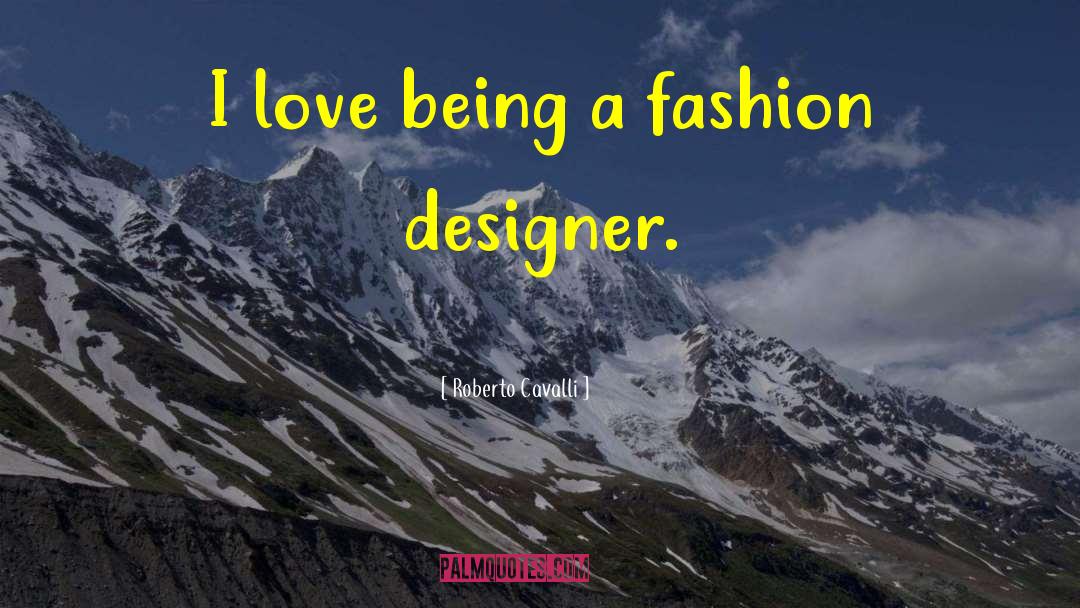 Roberto Cavalli Quotes: I love being a fashion