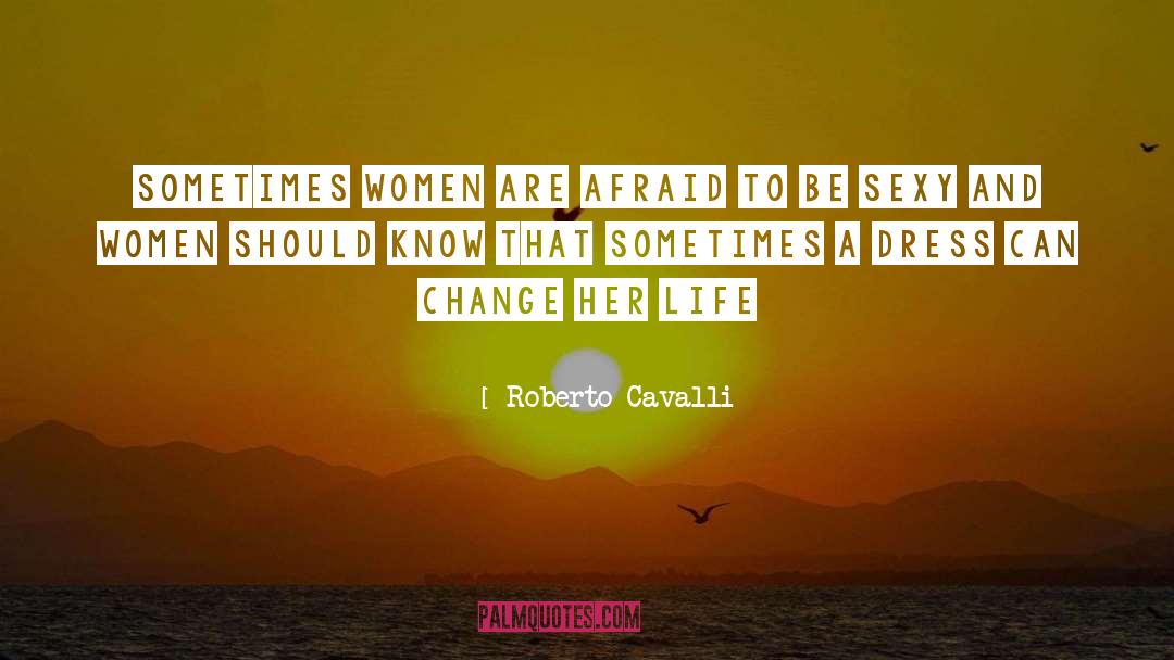 Roberto Cavalli Quotes: Sometimes women are afraid to
