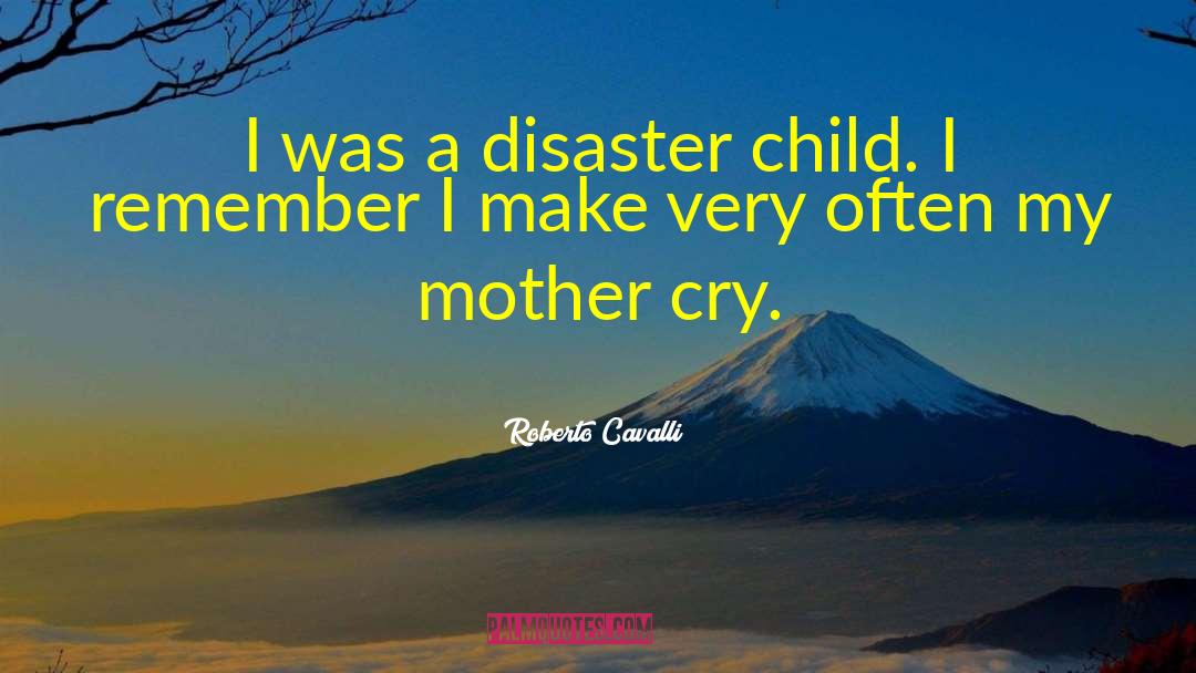 Roberto Cavalli Quotes: I was a disaster child.