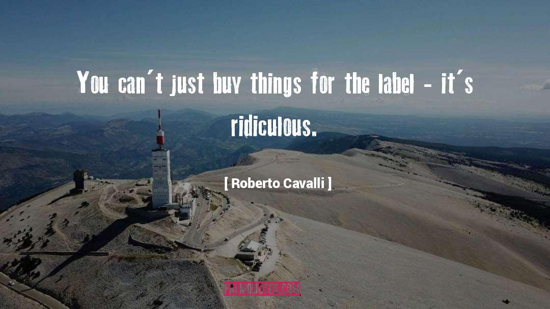 Roberto Cavalli Quotes: You can't just buy things