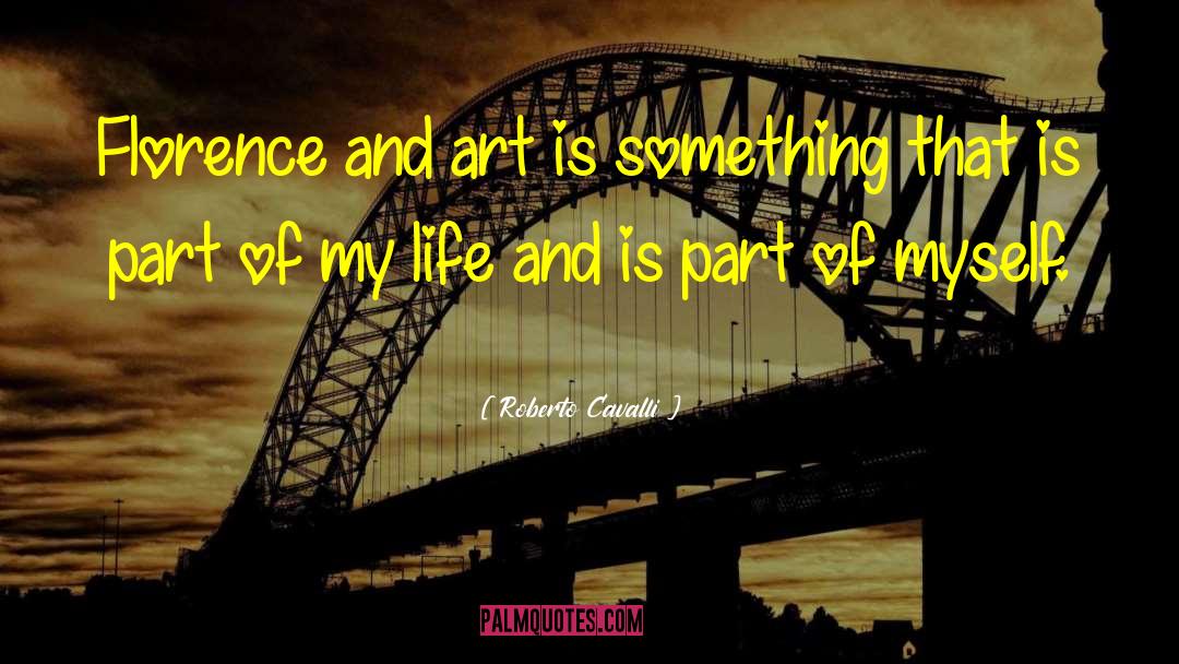 Roberto Cavalli Quotes: Florence and art is something