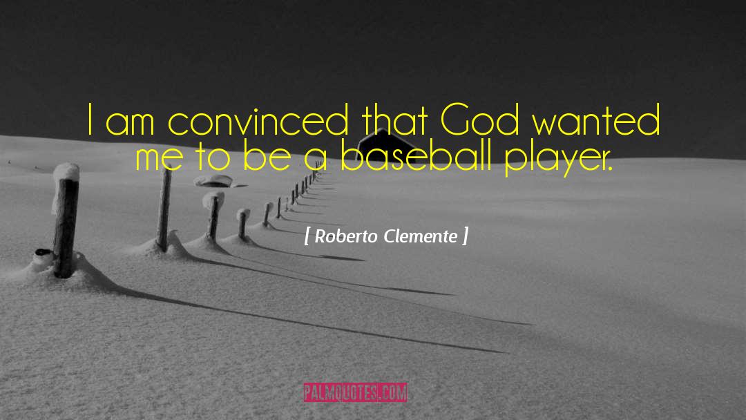 Roberto Clemente Quotes: I am convinced that God