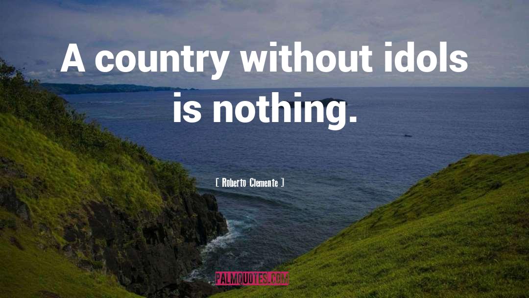 Roberto Clemente Quotes: A country without idols is