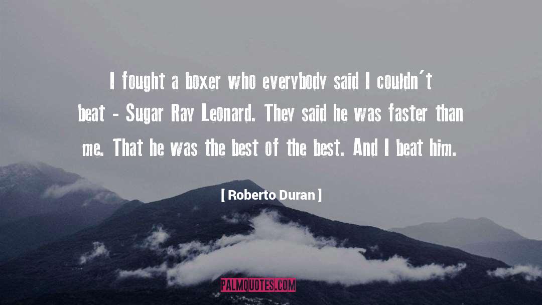 Roberto Duran Quotes: I fought a boxer who