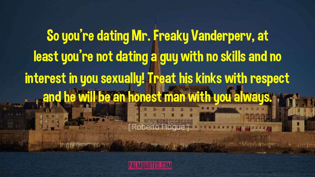 Roberto Hogue Quotes: So you're dating Mr. Freaky