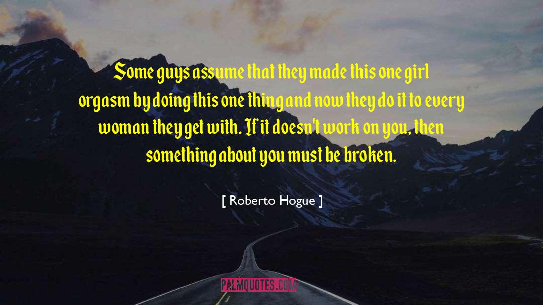 Roberto Hogue Quotes: Some guys assume that they