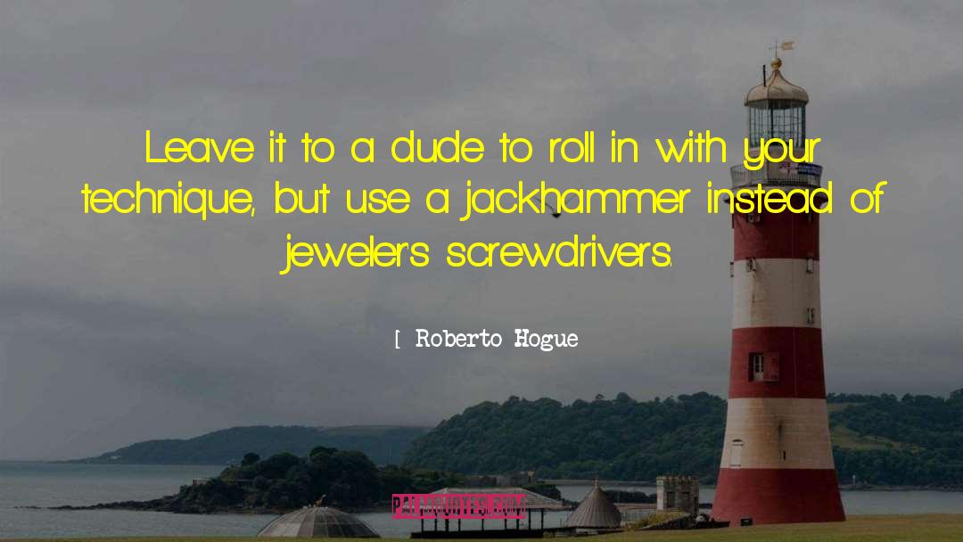 Roberto Hogue Quotes: Leave it to a dude