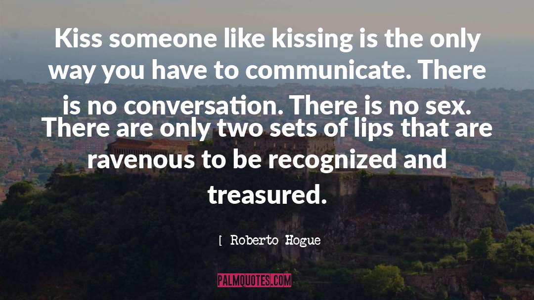 Roberto Hogue Quotes: Kiss someone like kissing is