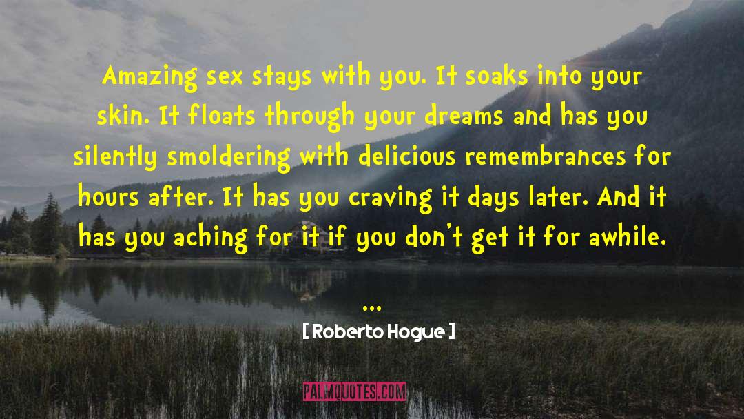 Roberto Hogue Quotes: Amazing sex stays with you.