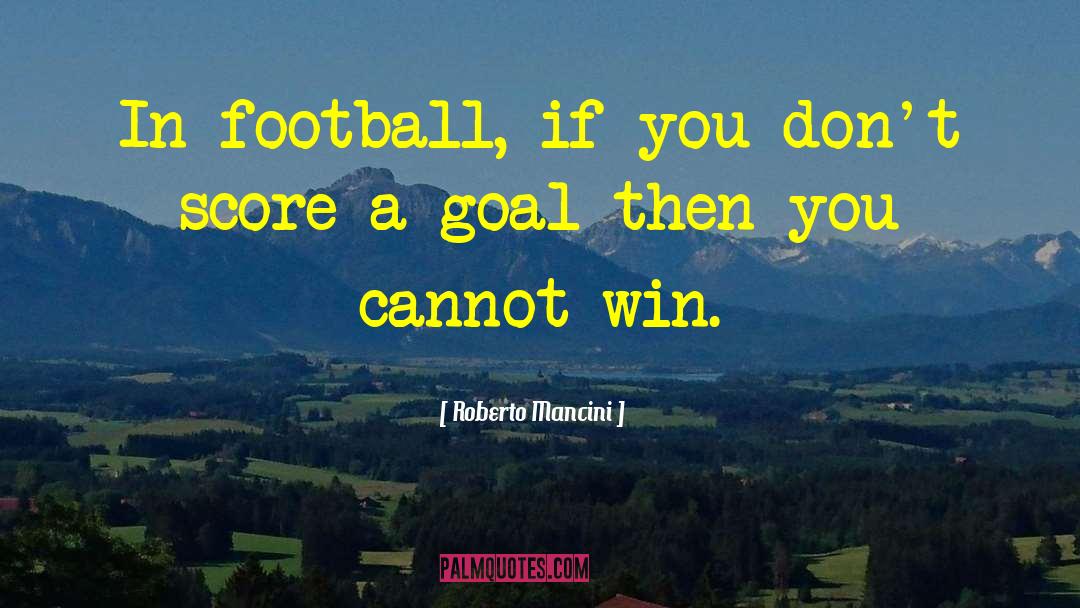 Roberto Mancini Quotes: In football, if you don't