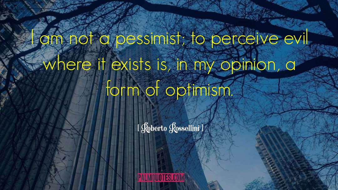 Roberto Rossellini Quotes: I am not a pessimist;