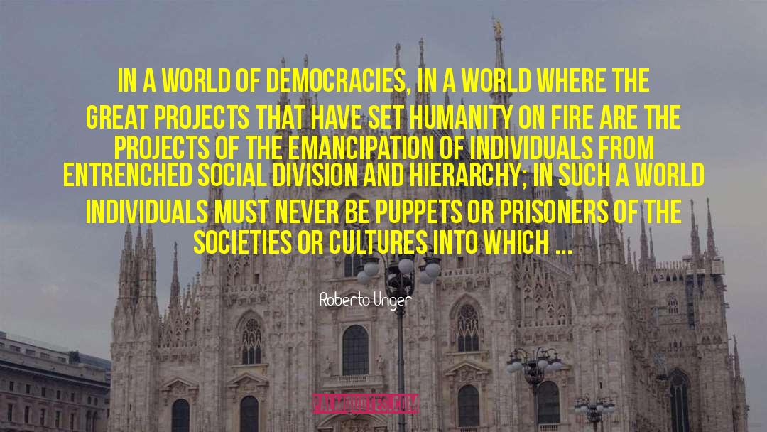 Roberto Unger Quotes: In a world of democracies,