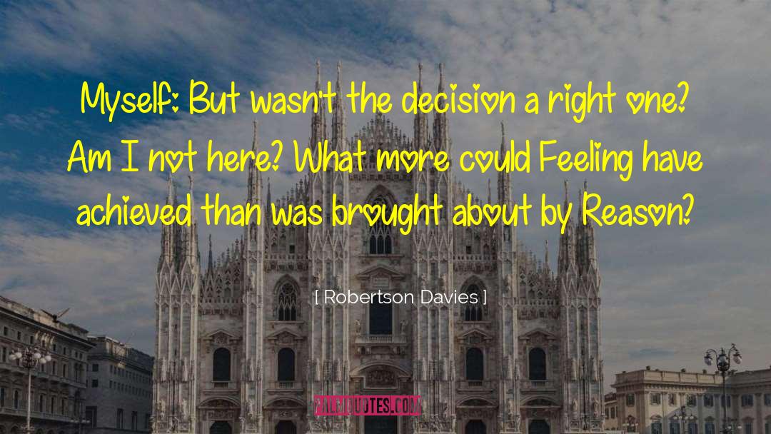 Robertson Davies Quotes: Myself: But wasn't the decision