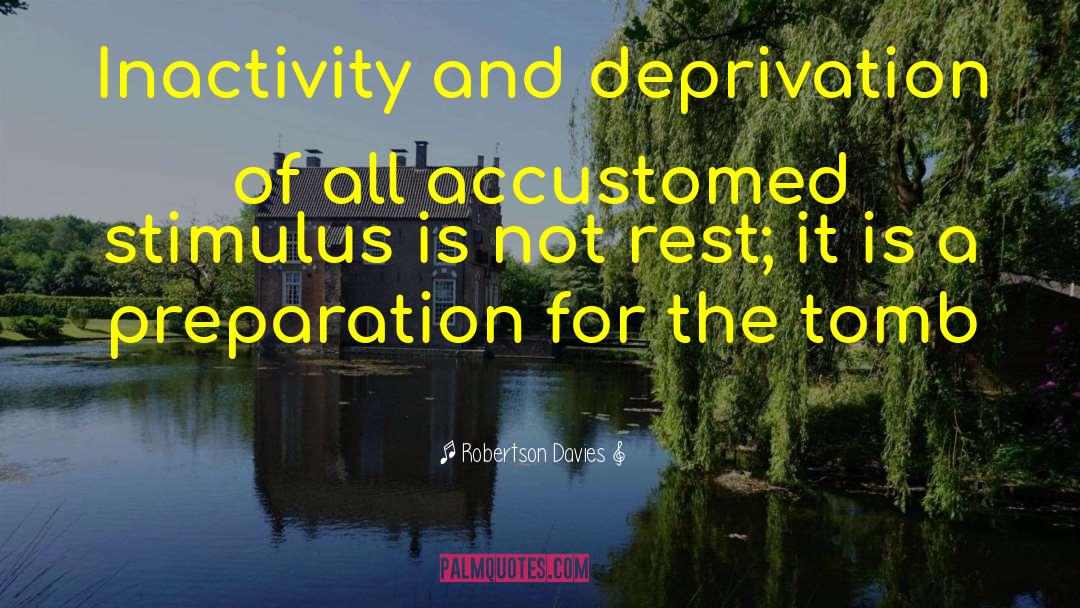 Robertson Davies Quotes: Inactivity and deprivation of all