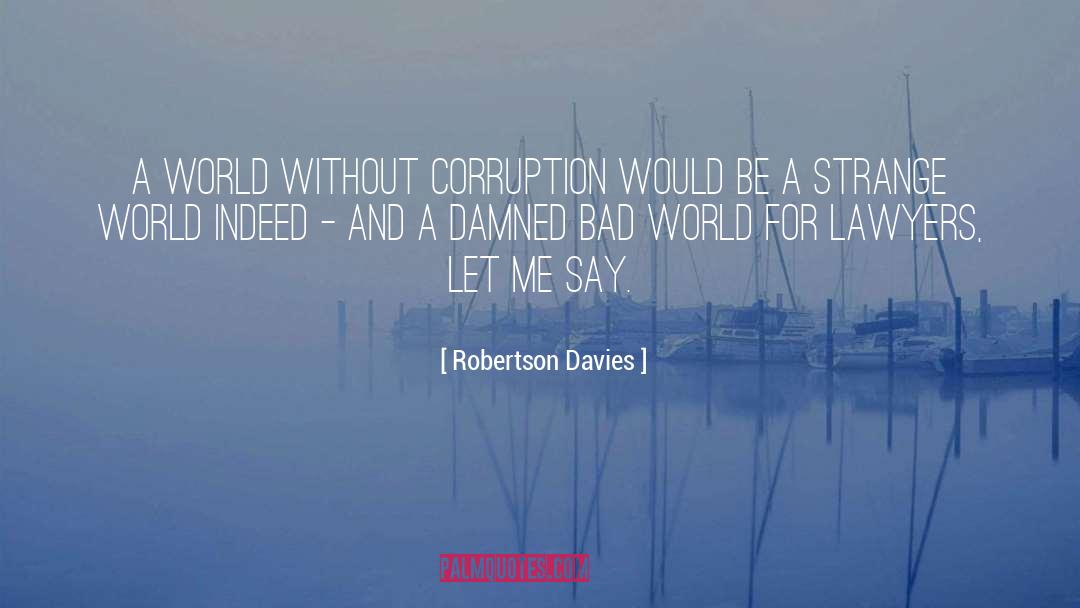 Robertson Davies Quotes: A world without corruption would