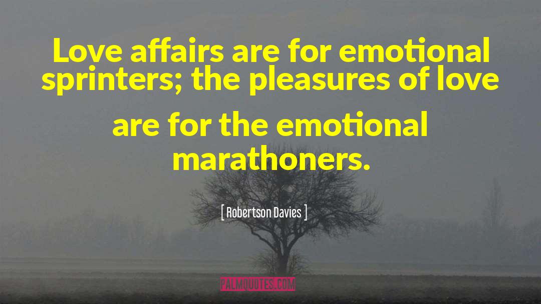 Robertson Davies Quotes: Love affairs are for emotional