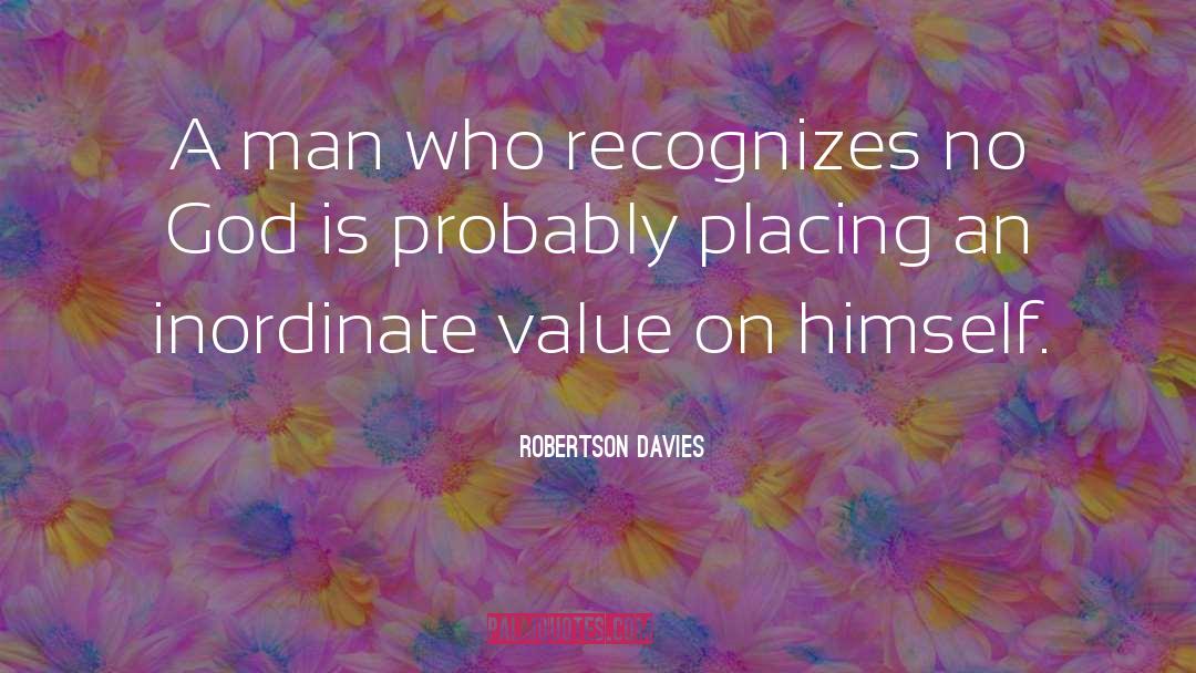 Robertson Davies Quotes: A man who recognizes no