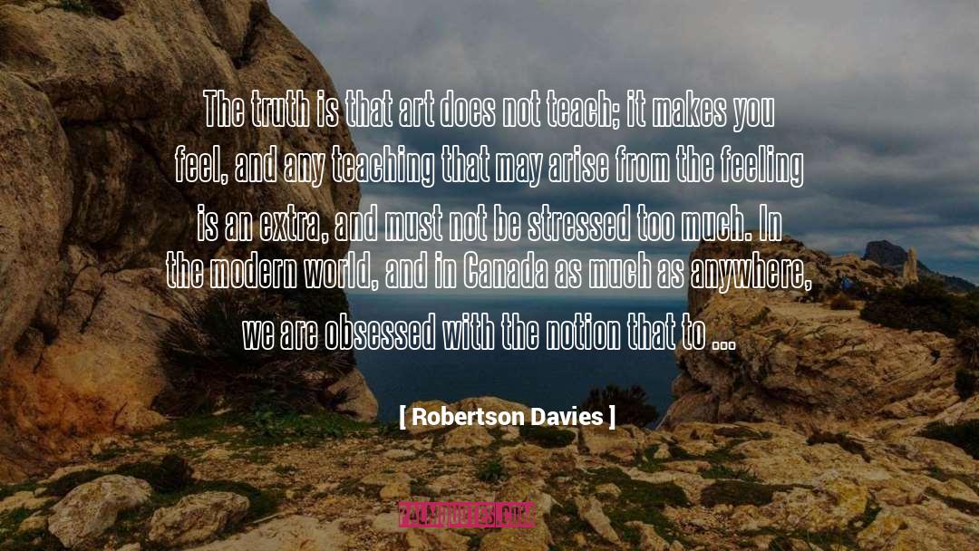 Robertson Davies Quotes: The truth is that art