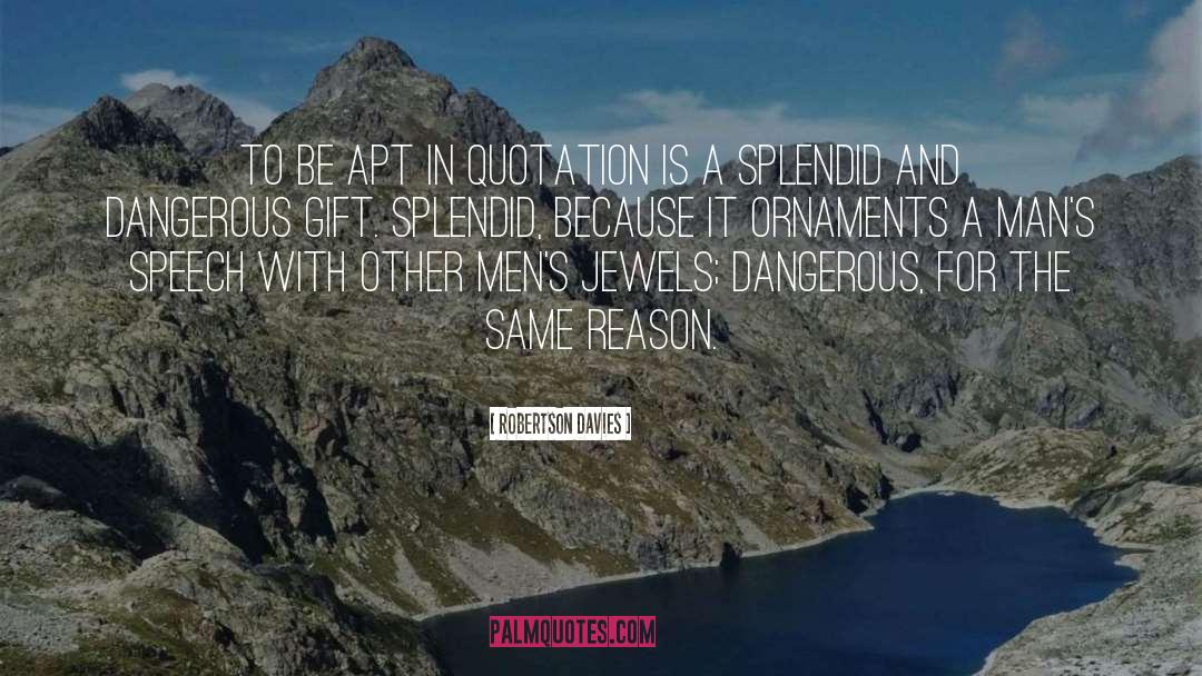 Robertson Davies Quotes: To be apt in quotation