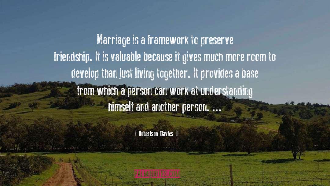 Robertson Davies Quotes: Marriage is a framework to