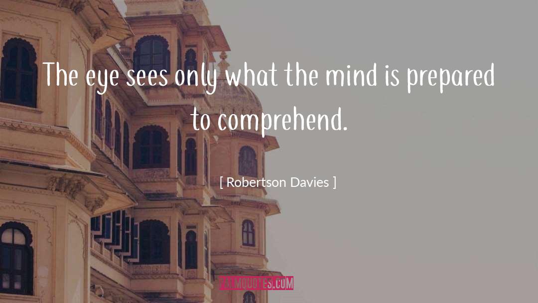 Robertson Davies Quotes: The eye sees only what