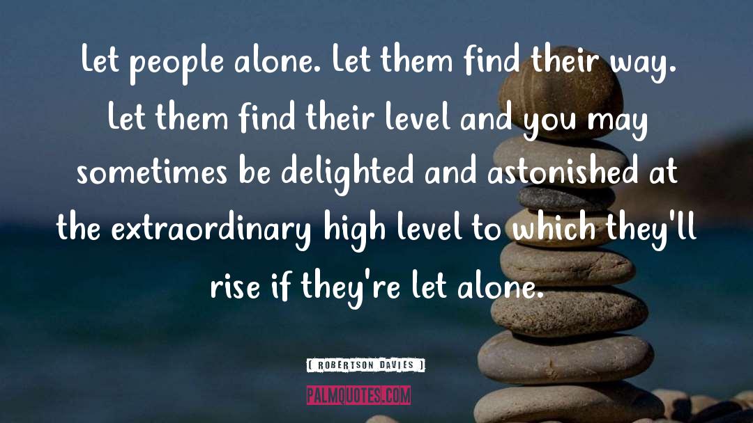 Robertson Davies Quotes: Let people alone. Let them