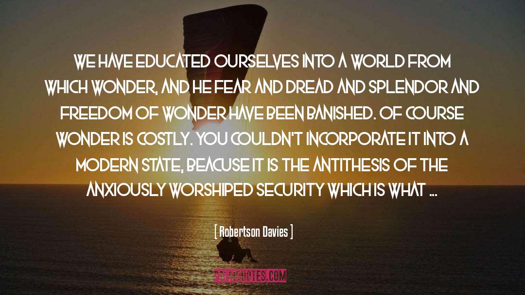 Robertson Davies Quotes: We have educated ourselves into