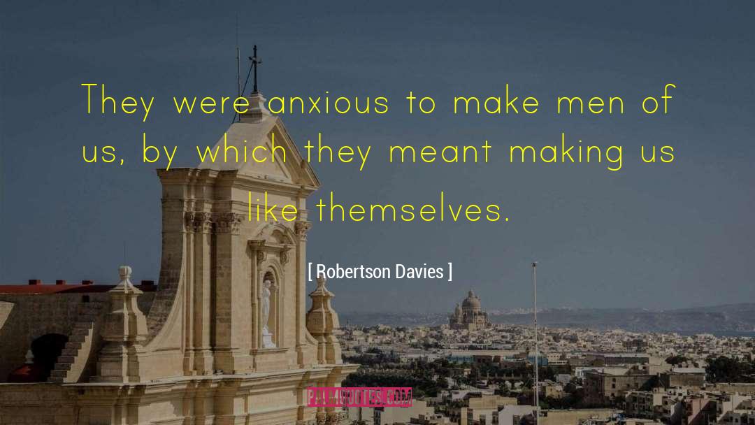 Robertson Davies Quotes: They were anxious to make