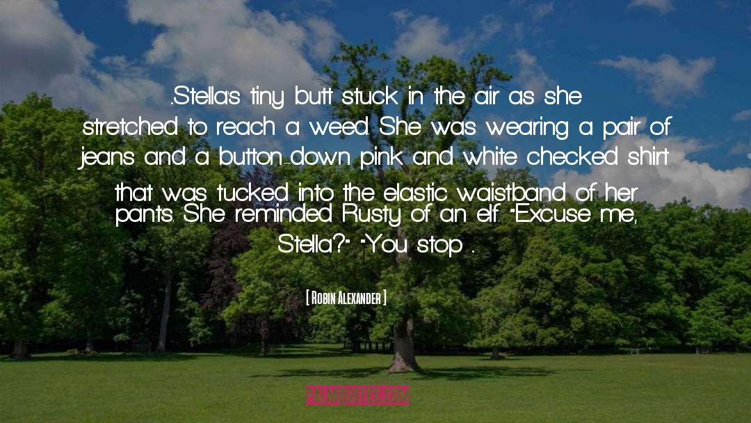 Robin Alexander Quotes: ...Stella's tiny butt stuck in