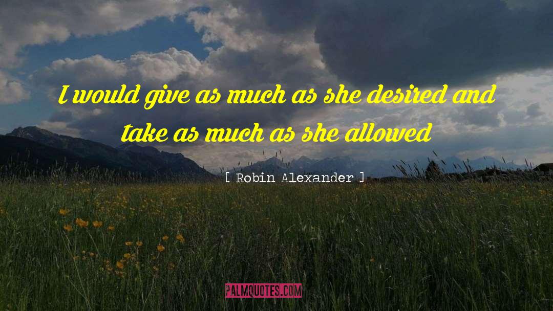 Robin Alexander Quotes: I would give as much