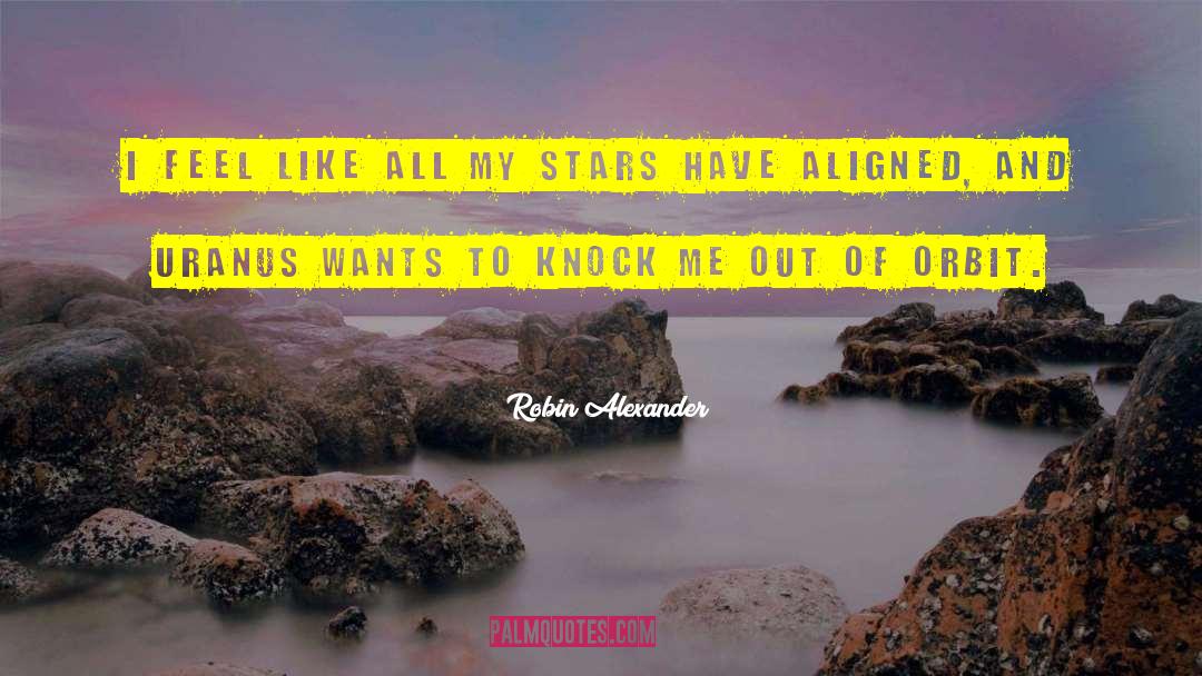 Robin Alexander Quotes: I feel like all my