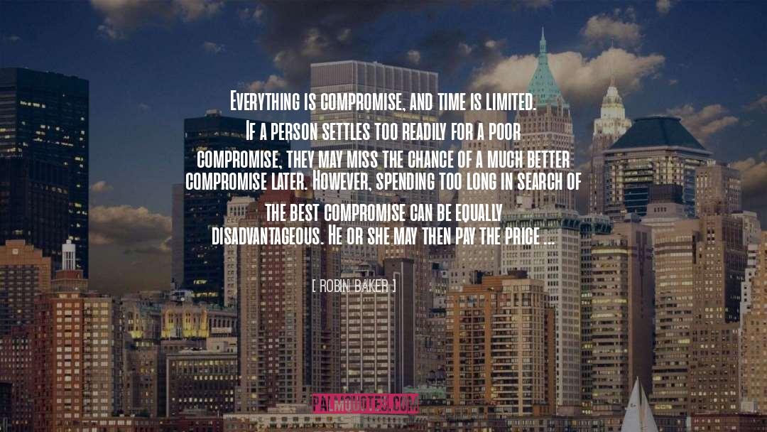 Robin Baker Quotes: Everything is compromise, and time