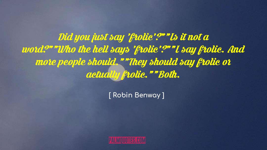 Robin Benway Quotes: Did you just say 'frolic'?