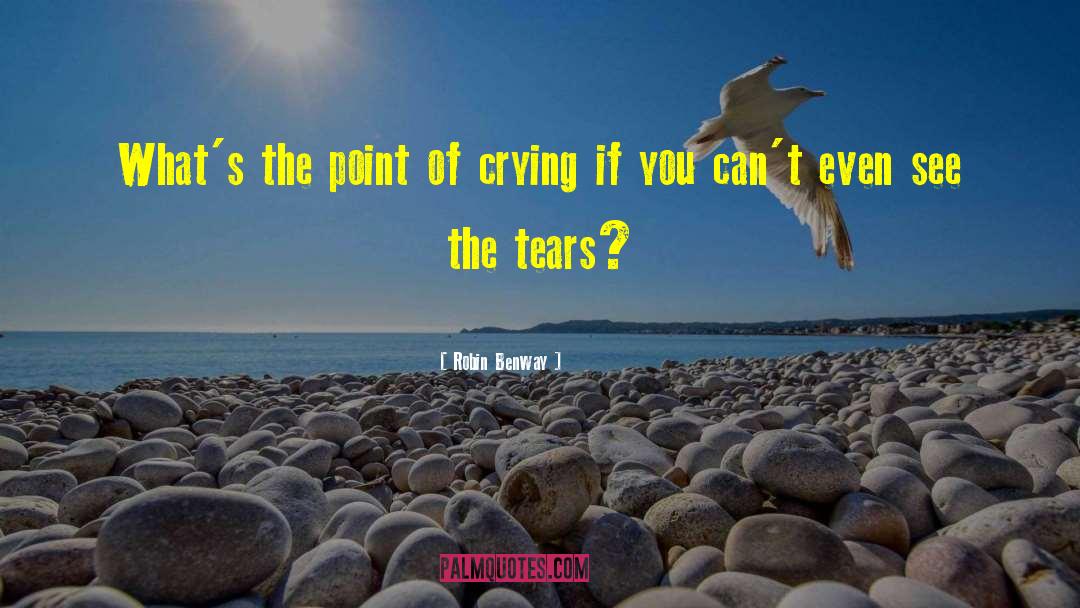 Robin Benway Quotes: What's the point of crying