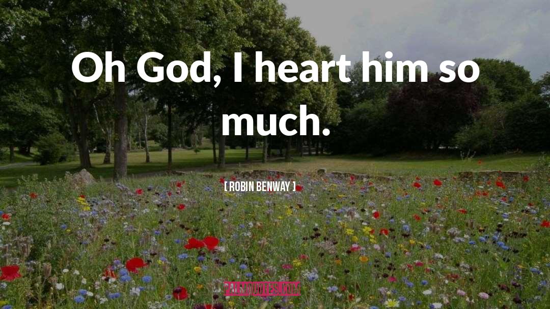 Robin Benway Quotes: Oh God, I heart him