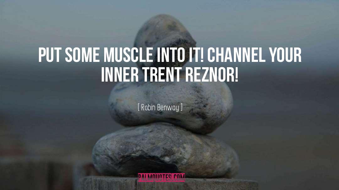 Robin Benway Quotes: Put some muscle into it!