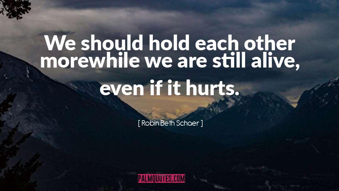 Robin Beth Schaer Quotes: We should hold each other